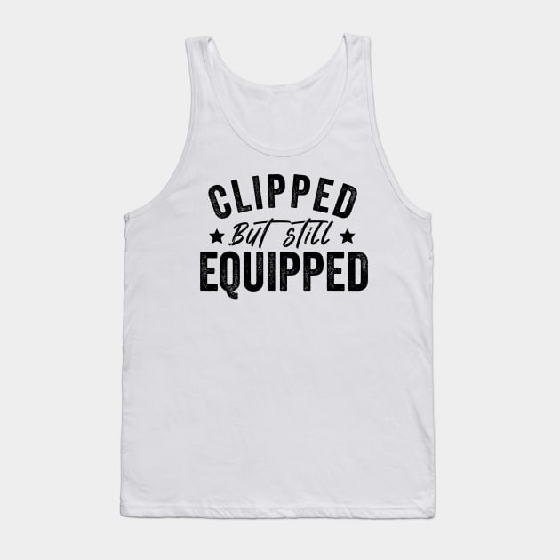 Clipped But Still Equipped Father's Day Vasectomy Tank Top by Giftyshoop